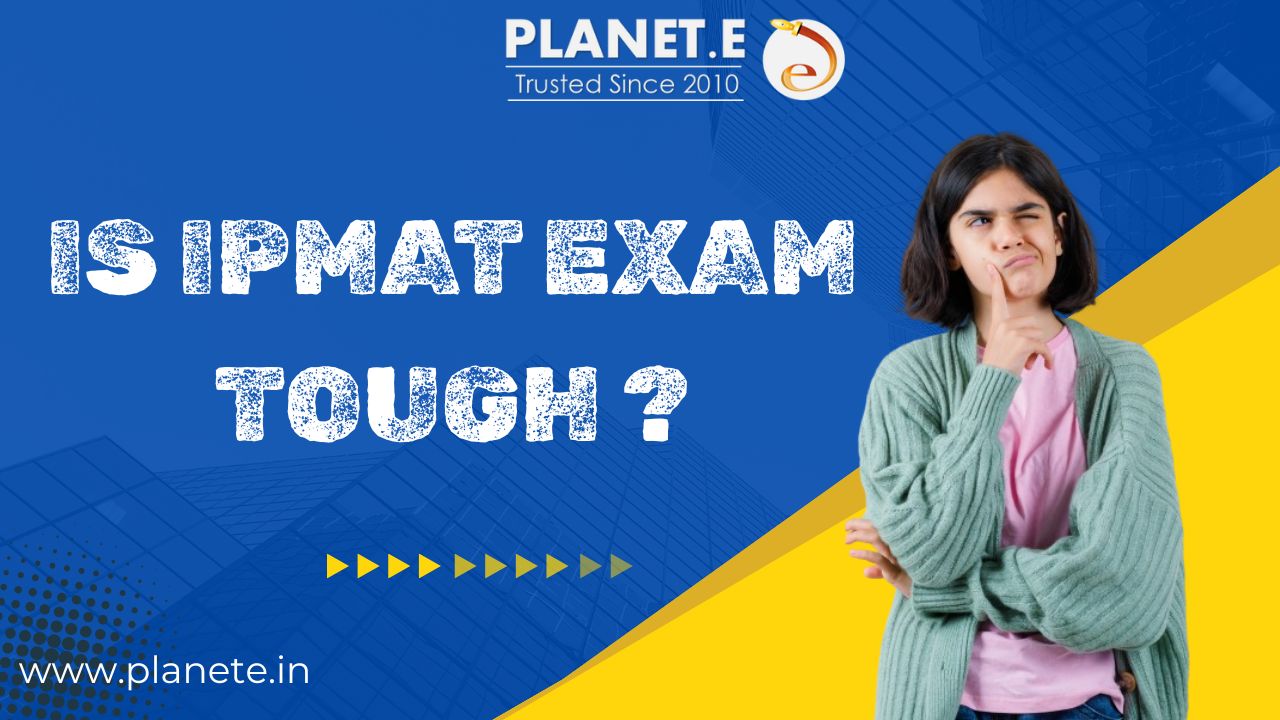 "Is IPMAT Exam Tough – Complete Guide by Planet E for IPMAT 2025 Preparation"